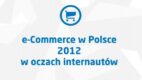 e-Commerce w Polsce 2012 w oczach internautów (raport)