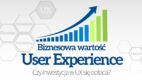 Biznesowa wartość User Experience. Czy inwestycja w UX się opłaca? (Infografika)
