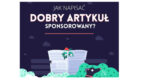 Jak napisać dobry artykuł sponsorowany?