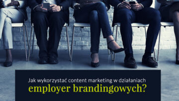 Jak wykorzystać content marketing w działaniach employer brandingowych