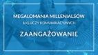 Megalomania millenialsów – 6 kluczy komunikacyjnych: Zaangażowanie