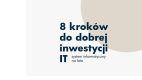 8 kroków do dobrej inwestycji w IT, czyli system informatyczny na lata