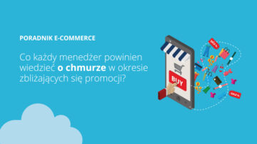 Co każdy menedżer e-commerce powinien wiedzieć o chmurze w okresie zbliżających się promocji?