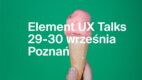 Zdobądź wejściówkę na konferencję Element UX Talks [konkurs]