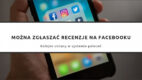 Facebook udostępnia możliwość zgłaszania recenzji