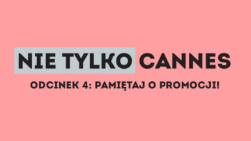 Nie tylko Cannes – odcinek 4: Pamiętaj o promocji!