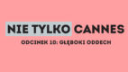 Nie tylko Cannes – odcinek 10: Głęboki oddech