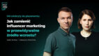 Od celebryty do placementu: Jak zamienić influencer marketing w przewidywalne źródło wzrostu?