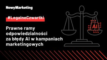 #LegalneCzwartki: Prawne ramy odpowiedzialności za błędy AI w kampaniach marketingowych