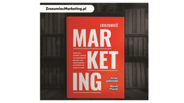Upoluj książkę Artura Jabłońskiego i Marka Piaska „Zrozumieć Marketing” [konkurs]