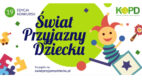 Ruszyły oceny zgłoszeń do XIX edycji Konkursu „Świat Przyjazny Dziecku!”