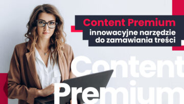 Content Premium – innowacyjne polskie narzędzie do zamawiania treści!