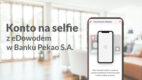 Błyskawiczne otwarcie konta w Banku Pekao – na selfie z e-dowodem