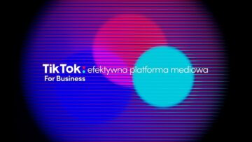 TikTok for Business. Efektywna platforma mediowa, która zmienia komunikację z klientami