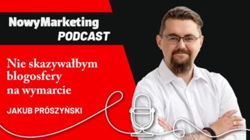 Jakub Prószyński: Nie skazywałbym blogosfery na wymarcie (podcast)