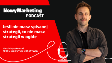 Marcin Mystkowski (BERRY Kolektyw Kreatywny): Jeśli nie masz spisanej strategii, to nie masz strategii w ogóle