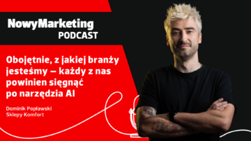 Dominik Popławski (Komfort): Obojętnie, z jakiej branży jesteśmy – każdy z nas powinien sięgnąć po narzędzia AI [PODCAST]