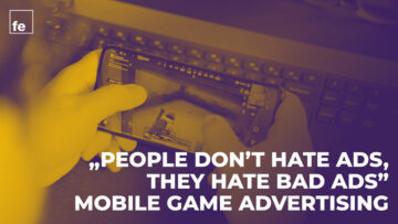 „People don’t hate ads, they hate bad ads” – mobile game advertising