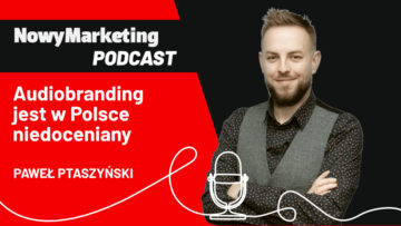 Paweł Ptaszyński: Audiobranding w Polsce jest mocno niedoceniany (podcast)