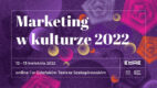 Konferencja Marketing w Kulturze. Komunikacja – trendy – praktyka 2022. Rejestracja trwa