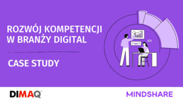 Rozwój kompetencji w branży digital. Case study Mindshare i DIMAQ
