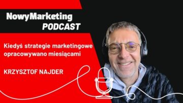 Krzysztof Najder: Kiedyś strategię opracowywano miesiącami, teraz buduje się marki w stylu kopiuj-wklej (podcast)