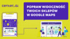 Zwiększaj sprzedaż stacjonarną z Mapami Google
