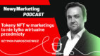 Szymon Paroszkiewicz: Tokeny NFT w marketingu to nie tylko wirtualne przedmioty (podcast)