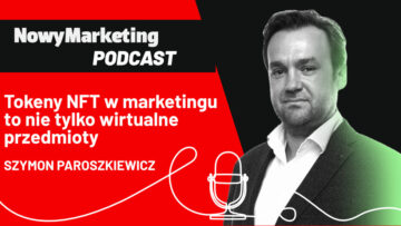 Szymon Paroszkiewicz: Tokeny NFT w marketingu to nie tylko wirtualne przedmioty (podcast)