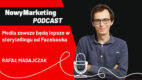 RAFAŁ MADAJCZAK: Media zawsze będą lepsze w storytellingu od Facebooka (podcast)