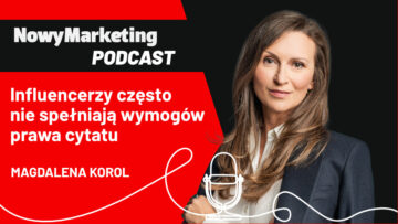 Magdalena Korol: Influencerzy często nie wiedzą, że nie spełniają wymogów prawa cytatu (podcast)