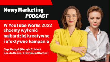 Olga Kudryk (Google) i Dorota Cudna-Sławińska (Kantar): W YouTube Works 2022 chcemy wyłonić najbardziej kreatywne i efektywne kampanie (podcast)