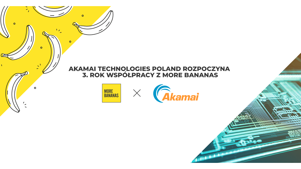 Akamai Technologies Poland rozpoczyna 3. rok współpracy z More Bananas ...