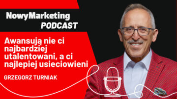 Grzegorz Turniak: Awansują nie ci najbardziej utalentowani, a najlepiej usieciowieni (podcast)