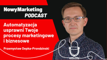 Przemysław Depka-Prondzinski: Automatyzacja usprawni Twoje procesy marketingowe i biznesowe