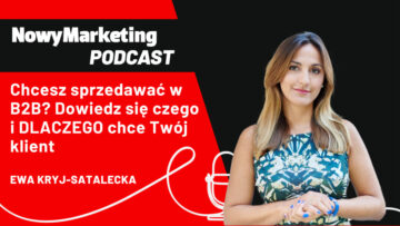 Ewa Kryj-Satalecka: Chcesz sprzedawać w B2B? Zrozum czego i DLACZEGO potrzebuje Twój klient