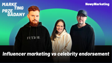 Influencer marketing vs celebrity endorsement. Jak efektywnie współpracować z influencerami? (podcast)