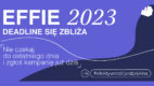 Zgłoszenia do Effie Awards Poland 2023 nadal trwają – zapisz się do 30 czerwca!