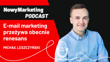 Michał Leszczyński (GetResponse): E-mail marketing przeżywa obecnie renesans (podcast)