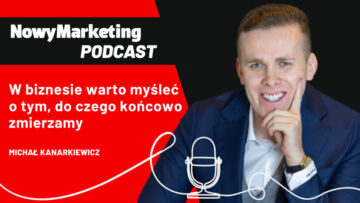 Michał Kanarkiewicz: W biznesie warto myśleć o tym, do czego końcowo zmierzamy