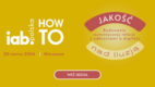 IAB HowTo: Jakość nad iluzją, czyli jak budować autentyczne relacje z odbiorcami w digitalu [PATRONAT]