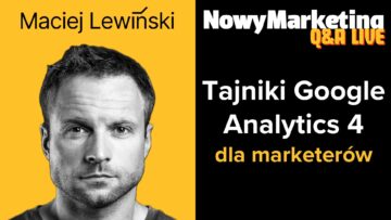 Tajniki Google Analytics 4. Q&A z Maciejem Lewińskim [NAGRANIE WEBINARU]