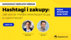 Hashtagi i zakupy: Jak social media rewolucjonizują e-commerce [WEBINAR]