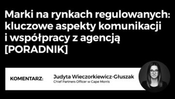 Marki na rynkach regulowanych: kluczowe aspekty komunikacji i współpracy z agencją [PORADNIK]