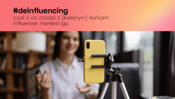 #deinfluencing, czyli o co chodzi z (kolejnym) końcem influencer marketingu