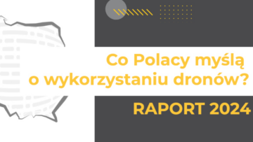 Co Polacy myślą o wykorzystaniu dronów? [RAPORT]