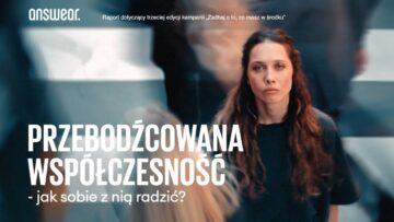 Answear przy okazji kampanii „Zadbaj o to, co jest w środku – wewnętrzny spokój” publikuje raport o przebodźcowanej współczesności