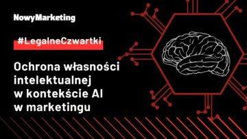 #LegalneCzwartki: Ochrona własności intelektualnej w kontekście AI w marketingu