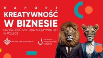 Centrum Kreatywności Targowa: raport o kondycji sektora kreatywnego w Polsce [PATRONAT]