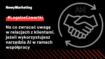 #LegalneCzwartki: Na co zwracać uwagę w relacjach z klientami, jeżeli wykorzystujesz narzędzia AI w ramach współpracy